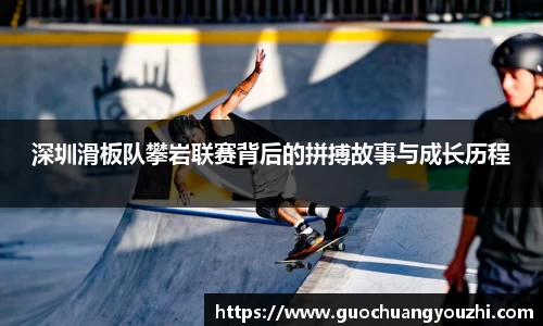 深圳滑板队攀岩联赛背后的拼搏故事与成长历程