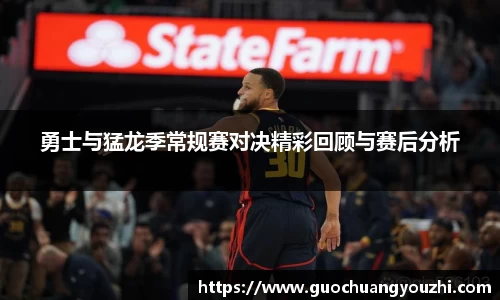 勇士与猛龙季常规赛对决精彩回顾与赛后分析